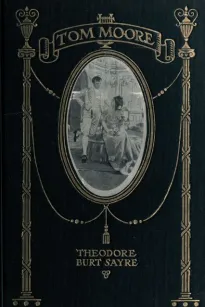 Tom Moore
An Unhistorical Romance, Founded on Certain Happenings in the Life of Ireland's Greatest Poet