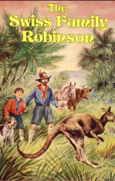 The Swiss Family Robinson: A Translation from the Original German