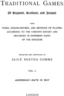 The Traditional Games of England, Scotland, and Ireland (Vol I of II)
With Tunes, Singing-Rhymes and Methods of Playing etc.