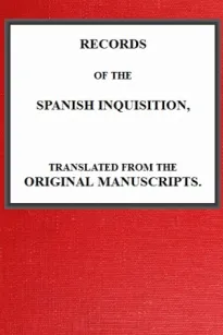 Records of The Spanish Inquisition
Translated from the Original Manuscripts
