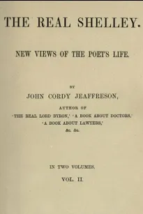 The Real Shelley, Vol. II (of 2)
New Views of the Poet's Life