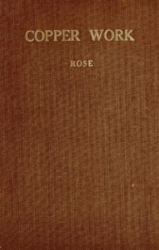 Copper Work
A Text Book for Teachers and Students in the Manual Arts