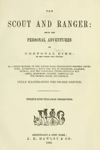 The Scout and Ranger
Being the Personal Adventures of Corporal Pike of the
Fourth Ohio cavalry