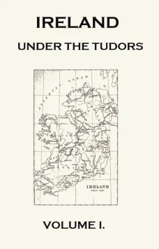 Ireland under the Tudors, Volume I (of III)
With a Succinct Account of the Earlier History