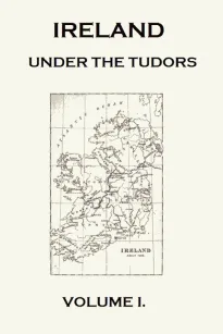 Ireland under the Tudors, Volume I (of III)
With a Succinct Account of the Earlier History