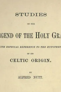 Studies on the Legend of the Holy Grail
With Especial Reference to the Hypothesis of Its Celtic Origin