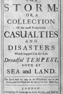 The Storm
or, a Collection of the most Remarkable Casualties and
Disasters which Happen'd in the Late Dreadful Tempest,
both by Sea and Land