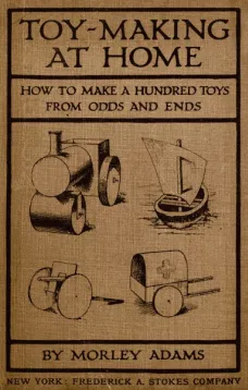 Toy-Making at Home
How to Make a Hundred Toys from Odds and Ends