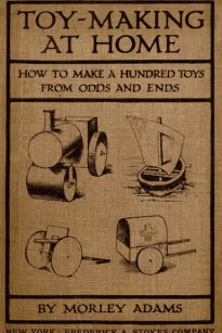 Toy-Making at Home
How to Make a Hundred Toys from Odds and Ends