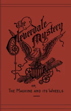 The Cleverdale Mystery or, The Machine and its Wheels
A Story of American Life