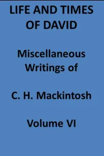 Life and Times of David. Miscellaneous Writings of C. H. Mackintosh, vol. VI