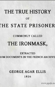 The True History of The State Prisoner, commonly called The Iron Mask
Extracted from Documents in the French Archives