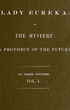 Lady Eureka, Volume 1
or, The Mystery: A Prophecy of the Future
