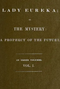 Lady Eureka, Volume 1
or, The Mystery: A Prophecy of the Future