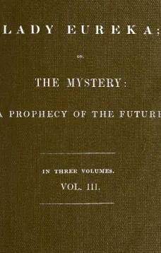Lady Eureka, Volume 3
or, The Mystery: A Prophecy of the Future