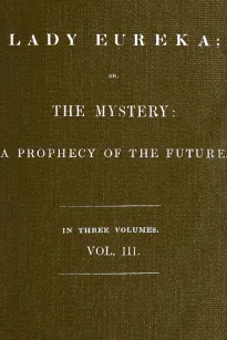 Lady Eureka, Volume 3
or, The Mystery: A Prophecy of the Future