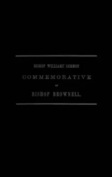 A Sermon Preached in Christ Church, Hartford, January 29th, 1865
In Commemoration of the Rt. Rev. Thomas Church Brownell, D. D., LL. D., Third Bishop of Connecticut, and Presiding Bishop of the Protestant Episcopal Church in the United States by his Assi