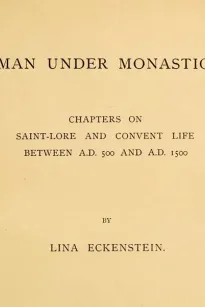 Woman under Monasticism
Chapters on Saint-Lore and Convent Life between A.D. 500 and A.D. 1500