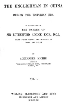 The Englishman in China During the Victorian Era, Vol. I (of 2)
As Illustrated in the Career of Sir Rutherford Alcock,
K.C.B., D.C.L., Many Years Consul and Minister in China
and Japan