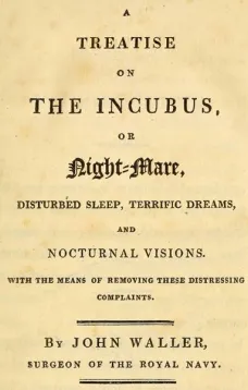 A Treatise on the Incubus, or Night-Mare, Disturbed Sleep, Terrific Dreams and Nocturnal Visions