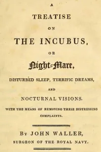 A Treatise on the Incubus, or Night-Mare, Disturbed Sleep, Terrific Dreams and Nocturnal Visions