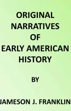 Original Narratives of Early American History
Spanish Explorers in the Southern United States 1528-1543.
The Narrative of Alvar Nunez Cabeca de Vaca. The Narrative
Of The Expedition Of Hernando De Soto By The Gentleman Of
Elvas
