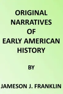 Original Narratives of Early American History
Spanish Explorers in the Southern United States 1528-1543.
The Narrative of Alvar Nunez Cabeca de Vaca. The Narrative
Of The Expedition Of Hernando De Soto By The Gentleman Of
Elvas