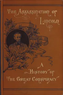 Assassination of Lincoln: a History of the Great Conspiracy
Trial of the Conspirators by a Military Commission and a Review of the Trial of John H. Surratt
