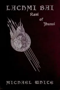 Lachmi Bai Rani of Jhansi
The Jeanne D'Arc of India