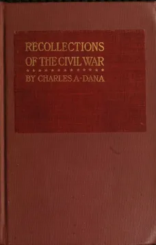 Recollections of the Civil War
With the Leader at Washington and in the Field in the Sixties