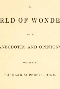 A World of Wonders
With Anecdotes and Opinions Concerning Popular Superstitions