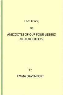 Live Toys
Or, Anecdotes of Our Four-Legged and Other Pets