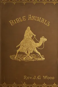 Bible Animals;
Being a Description of Every Living Creature Mentioned in
the Scripture, from the Ape to the Coral.