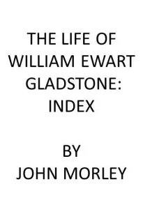 The Life of William Ewart Gladstone: Index