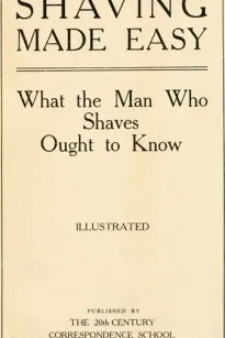 Shaving Made Easy
What the Man Who Shaves Ought to Know