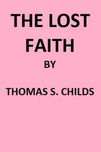 The Lost Faith
And Difficulties of the Bible, as Tested by the Laws of Evidence