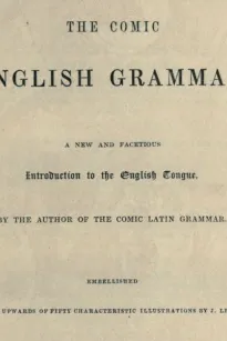 The Comic English Grammar
A New and Facetious Introduction to the English Tongue