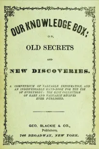 Our Knowledge Box:
or, Old Secrets and New Discoveries.