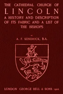 Bell's Cathedrals: The Cathedral Church of Lincoln
A History and Description of its Fabric and a List of the Bishops