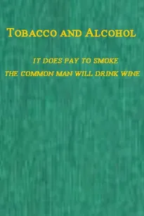 Tobacco and Alcohol
I. It Does Pay to Smoke.  II. The Coming Man Will Drink Wine.