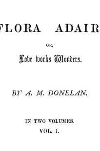 Flora Adair, Vol. 1 (of 2)
or, Love Works Wonders
