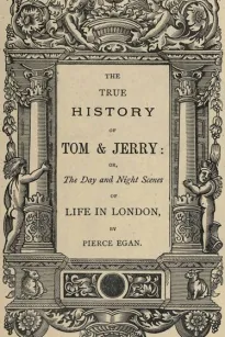 The True History of Tom and Jerry
or, The Day and Night Scenes, of Life in London from the
Start to the Finish!