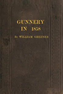 Gunnery in 1858
Being a Treatise on Rifles, Cannon, and Sporting Arms