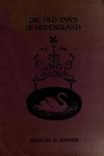 The Old Inns of Old England, Volume II (of 2)
A Picturesque Account of the Ancient and Storied Hostelries
of Our Own Country
