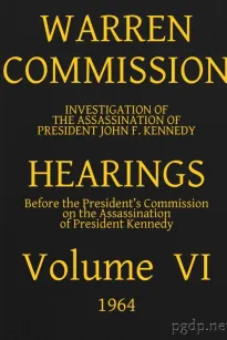 Warren Commission (6 of 26): Hearings Vol. VI (of 15)