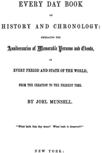 The Every Day Book of History and Chronology
Embracing the Anniversaries of Memorable Persons and Events in Every Period and State of the World, from the Creation to the Present Time