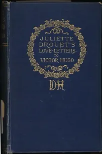 Juliette Drouet's Love-Letters to Victor Hugo
Edited with a Biography of Juliette Drouet
