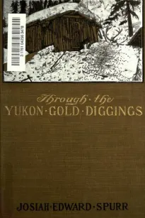 Through the Yukon Gold Diggings
A Narrative of Personal Travel