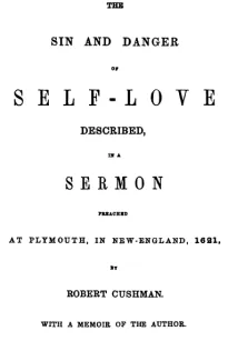 The Sin and Danger of Self-Love
Described by a Sermon Preached At Plymouth, in New-England, 1621