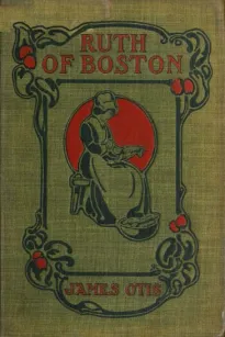 Ruth of Boston
A Story of the Massachusetts Bay Colony